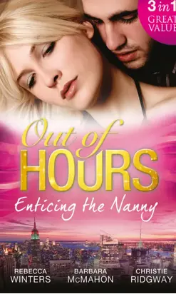 Out of Hours...Enticing the Nanny: The Nanny and the CEO / Nanny to the Billionaire's Son / Not Just the Nanny