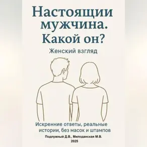 Настоящий мужчина. Какой он? Женский взгляд. Искренние ответы, реальные истории, без масок и штампов.