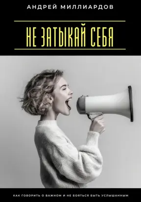 Не затыкай себя. Как говорить о важном и не бояться быть услышанным