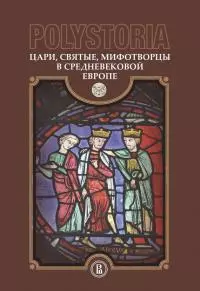 Polystoria. Цари, святые, мифотворцы в средневековой Европе
