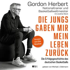 Die Jungs gaben mir mein Leben zurück - Die Erfolgsgeschichte des deutschen Basketballs (Ungekürzt)