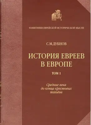 История евреев в Европе от начала их поселения до конца XVIII века. Том I. Средние века до конца крестовых походов