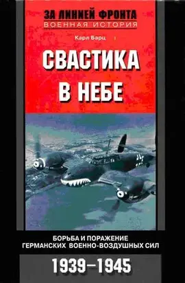 Свастика в небе. Борьба и поражение германских военно-воздушных сил. 1939–1945 гг.