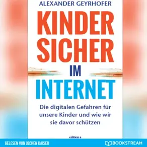 Kinder sicher im Internet - Die digitalen Gefahren für unsere Kinder und wie wir sie davor schützen (Ungekürzt)