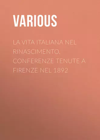 La vita Italiana nel Rinascimento. Conferenze tenute a Firenze nel 1892