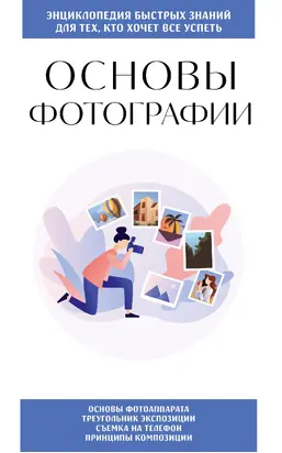Основы фотографии. Для тех, кто хочет все успеть