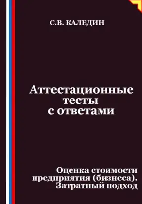 Аттестационные тесты с ответами. Оценка стоимости предприятия (бизнеса). Затратный подход