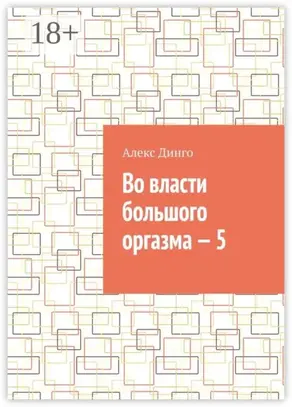 Во власти большого оргазма – 5