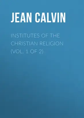 Institutes of the Christian Religion (Vol. 1 of 2)