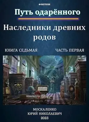 Путь одаренного. Наследники древних родов. Книга 7. Часть 1