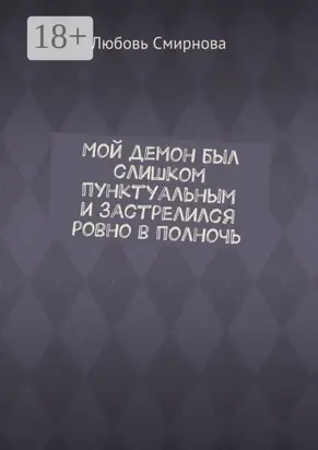 Мой демон был слишком пунктуальным и застрелился ровно в полночь
