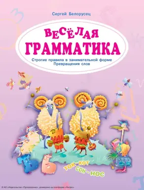 Веселая грамматика. Строгие правила в занимательной форме. Превращения слов