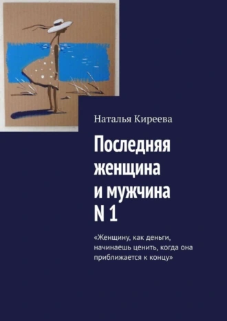 Последняя женщина и мужчина N 1. «Женщину, как деньги, начинаешь ценить, когда она приближается к концу»