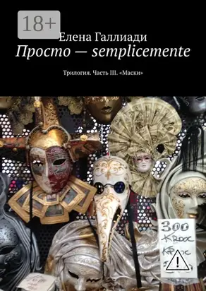 Просто – semplicemente. Трилогия. Часть III. «Маски»