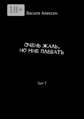 Очень жаль, но мне плевать. Том 3