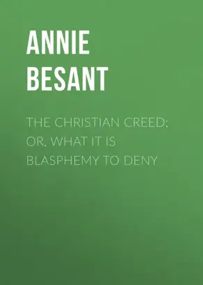 The Christian Creed; or, What it is Blasphemy to Deny