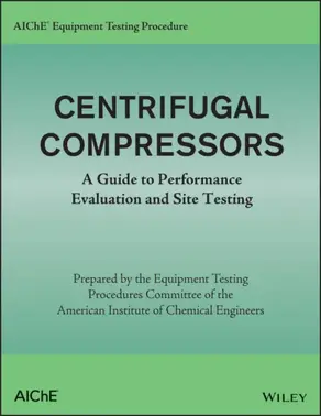 AIChE Equipment Testing Procedure – Centrifugal Compressors. A Guide to Performance Evaluation and Site Testing