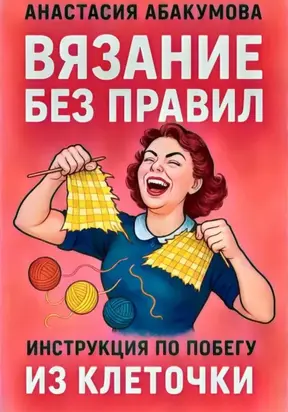 Вязание без правил: инструкция по побегу из клеточки