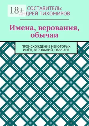 Имена, верования, обычаи. Происхождение некоторых имён, верований, обычаев