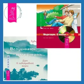 Вслушиваясь, всматриваясь… Дзен в повседневной жизни + Медитации. О любви