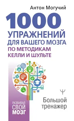 1000 упражнений для вашего мозга по методикам Келли и Шульте. Большой тренажер