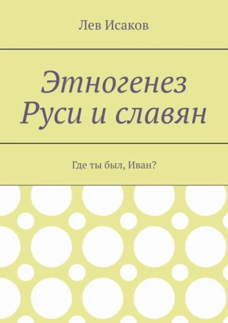 Этногенез Руси и славян. Где ты был, Иван?