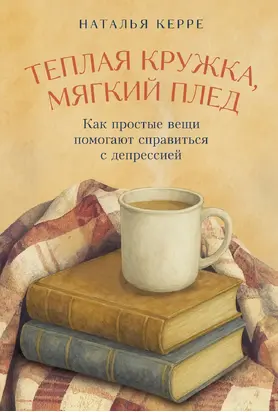 Теплая кружка, мягкий плед: Как простые вещи помогают справиться с депрессией