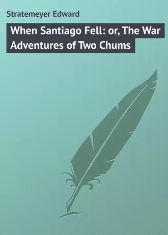 When Santiago Fell: or, The War Adventures of Two Chums