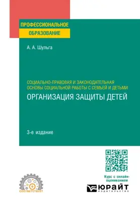 Социально-правовая и законодательная основы социальной работы с семьей и детьми: организация защиты детей 3-е изд., пер. и доп. Учебное пособие для СПО