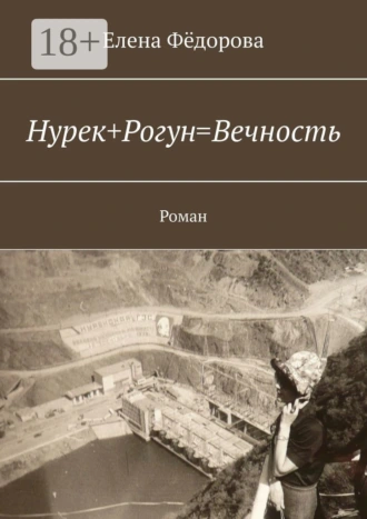 Нурек+Рогун=Вечность. Роман