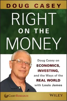 Right on the Money. Doug Casey on Economics, Investing, and the Ways of the Real World with Louis James