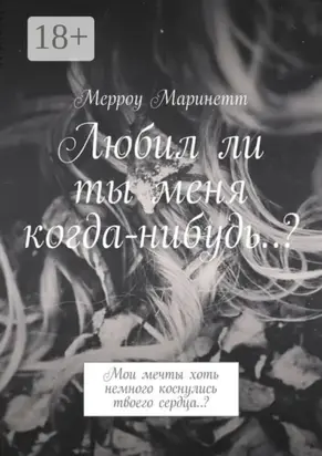 Любил ли ты меня когда-нибудь..? Мои мечты хоть немного коснулись твоего сердца..?