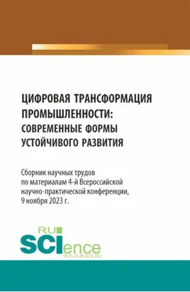 Цифровая трансформация промышленности: современные формы устойчивого развития. Сборник научных трудов по материалам 4-ой Всероссийской научно-практической конференции. (Аспирантура, Бакалавриат, Магистратура). Сборник статей.