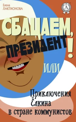 Сбацаем, президент! или Приключения Ёлкина в стране коммунистов