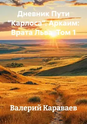 Дневник Пути “Карлоса”. Аркаим: Врата Льва. Том 1