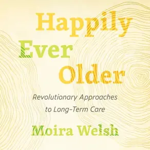 Happily Ever Older - Revolutionary Approaches to Long Term Care (Unabridged)