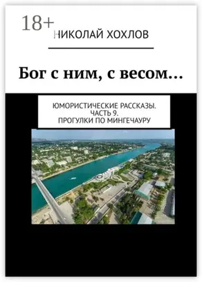 Бог с ним, с весом… Юмористические рассказы. Часть 9. Прогулки по Мингечауру