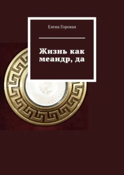 Жизнь как меандр, да
