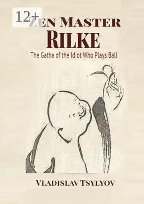 Zen Master Rilke: The Gatha of the Idiot. Who Plays Ball