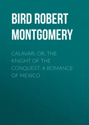 Calavar; or, The Knight of The Conquest, A Romance of Mexico