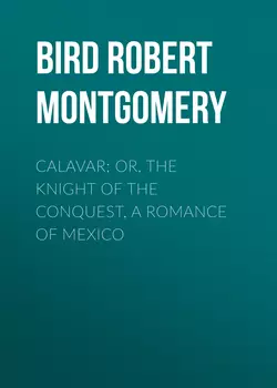 Calavar; or, The Knight of The Conquest, A Romance of Mexico