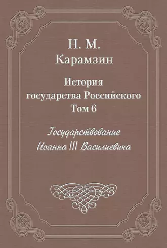 История государства Российского. Том 6. Государствование Иоанна III Василиевича