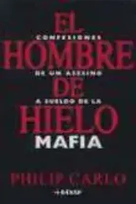 El Hombre De Hielo. Confesiones de un asesino a sueldo de la mafia