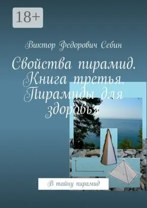 Свойства пирамид. Книга третья. Пирамиды для здоровья. В тайну пирамид