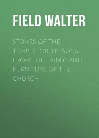 Stones of the Temple; Or, Lessons from the Fabric and Furniture of the Church
