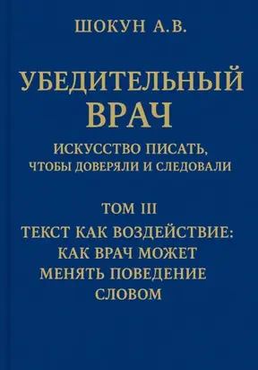 Убедительный врач: искусство писать, чтобы доверяли и следовали. Том III. Текст как воздействие: как врач может менять поведение словом