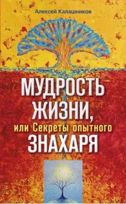 Мудрость жизни, или Секреты опытного знахаря
