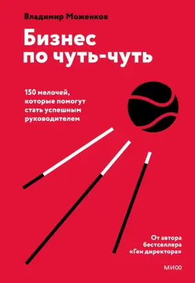 Бизнес по чуть-чуть. 150 мелочей, которые помогут стать успешным руководителем