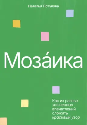 Мозаика. Как из разных жизненных впечатлений сложить красивый узор