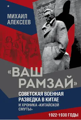 «Ваш Рамзай». Советская военная разведка в Китае и хроника «китайской смуты». 1922–1930 годы. Книга 1